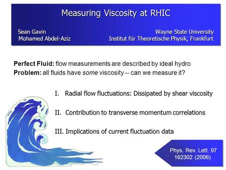 Perfect Fluid: flow measurements are described by ideal hydro Problem: all fluids have some viscosity -- can we measure it? I. Radial flow fluctuations: