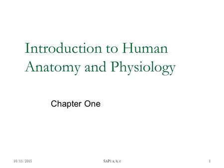 Introduction to Human Anatomy and Physiology Chapter One 10/11/2015SAP1 a, b, c1.