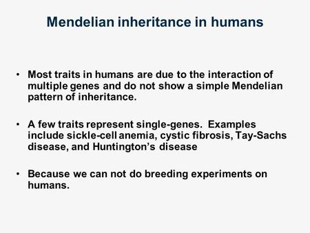 Mendelian inheritance in humans Most traits in humans are due to the interaction of multiple genes and do not show a simple Mendelian pattern of inheritance.