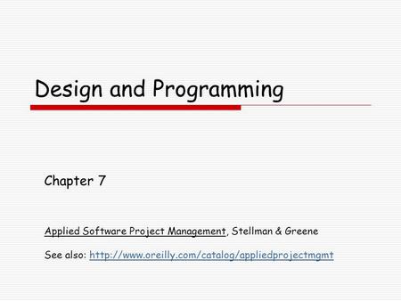Design and Programming Chapter 7 Applied Software Project Management, Stellman & Greene See also: