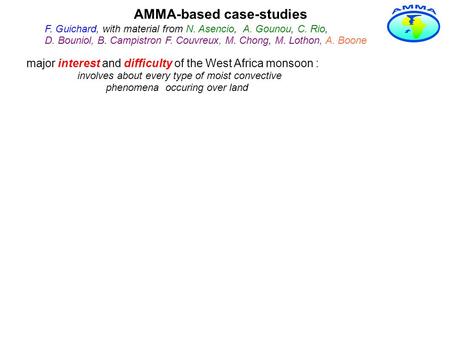 AMMA-based case-studies major interest and difficulty of the West Africa monsoon : involves about every type of moist convective phenomena occuring over.