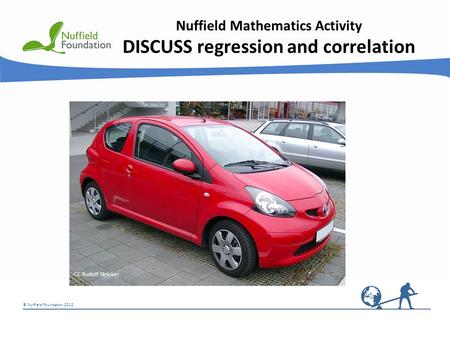 © Nuffield Foundation 2012 Nuffield Mathematics Activity DISCUSS regression and correlation CC Rudolf Stricker.