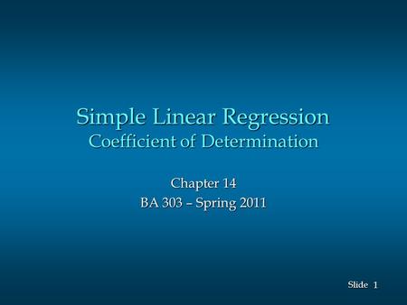 1 1 Slide Simple Linear Regression Coefficient of Determination Chapter 14 BA 303 – Spring 2011.