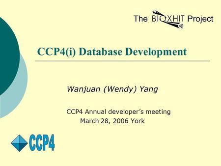 CCP4(i) Database Development Wanjuan (Wendy) Yang CCP4 Annual developer’s meeting March 28, 2006 York.