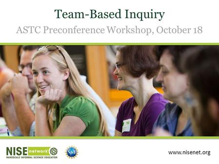 Team-Based Inquiry ASTC Preconference Workshop, October 18 www.nisenet.org.