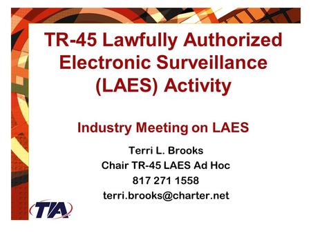 February 24, 2004 TR-45 Lawfully Authorized Electronic Surveillance (LAES) Activity Industry Meeting on LAES Terri L. Brooks Chair TR-45 LAES Ad Hoc 817.