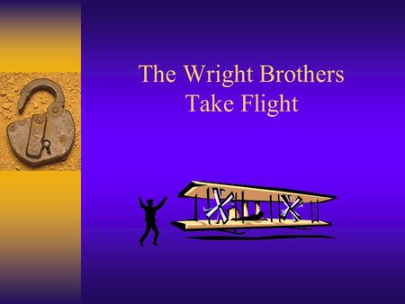 The Wright Brothers Take Flight. ED 417 Lesson Plan For Dr. Helms Jill Botkins Julie Eickmeyer Stephanie McIntire Stephanie Waldbillig.