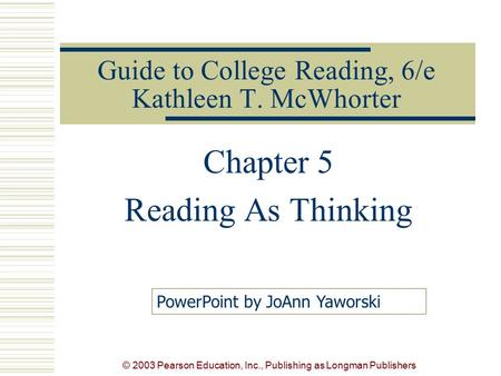 © 2003 Pearson Education, Inc., Publishing as Longman Publishers Guide to College Reading, 6/e Kathleen T. McWhorter Chapter 5 Reading As Thinking PowerPoint.