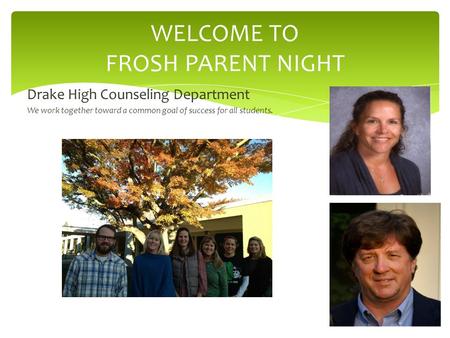 Drake High Counseling Department We work together toward a common goal of success for all students. WELCOME TO FROSH PARENT NIGHT.