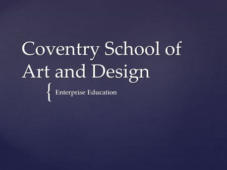 { Coventry School of Art and Design Enterprise Education.