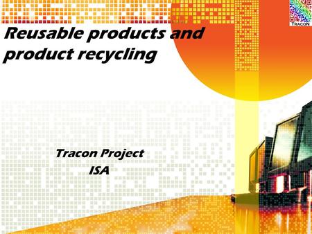 Reusable products and product recycling Tracon Project ISA.