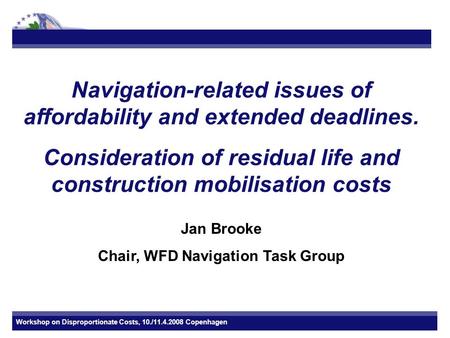 Workshop on Disproportionate Costs, 10./11.4.2008 Copenhagen Navigation-related issues of affordability and extended deadlines. Consideration of residual.
