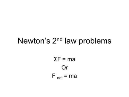 Newton’s 2 nd law problems ΣF = ma Or F net = ma.