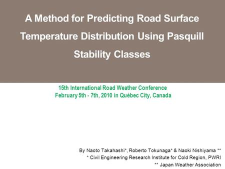 15th International Road Weather Conference February 5th - 7th, 2010 in Québec City, Canada By Naoto Takahashi*, Roberto Tokunaga* & Naoki Nishiyama **