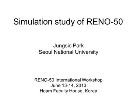Simulation study of RENO-50 Jungsic Park Seoul National University RENO-50 International Workshop June 13-14, 2013 Hoam Faculty House, Korea.