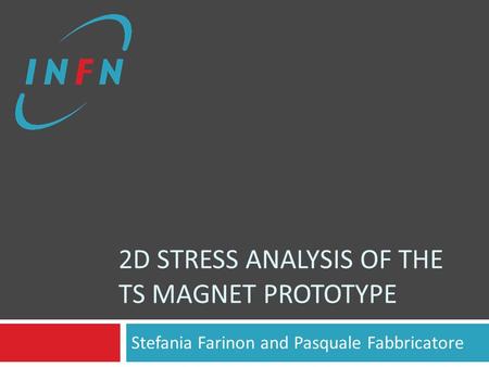 2D STRESS ANALYSIS OF THE TS MAGNET PROTOTYPE Stefania Farinon and Pasquale Fabbricatore.