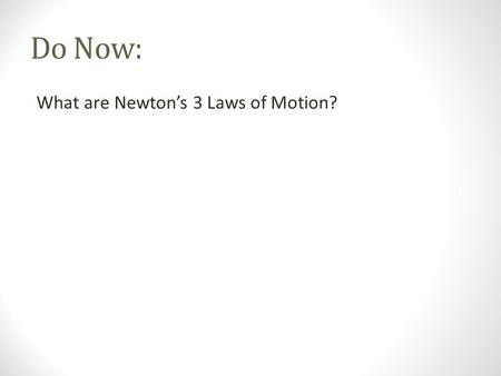 Do Now: What are Newton’s 3 Laws of Motion?. Do Now: What are Newton’s 3 Laws of Motion?