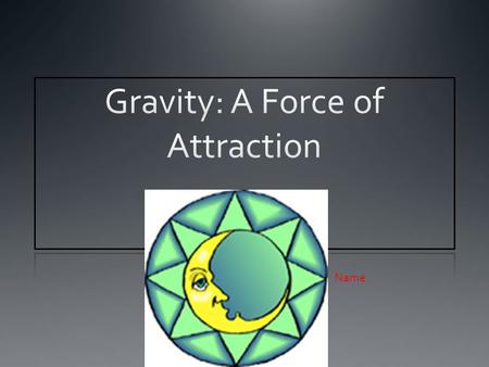 Name:. Understanding Gravity ____________ is the force of attraction between objects due to their masses. The force of gravity can affect the __________.