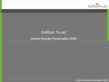 Interim Results Presentation 2004 Galliford Try plc.