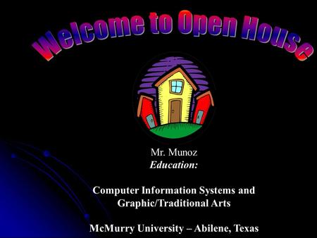 Welcome to Open House Mr. Munoz Education:
