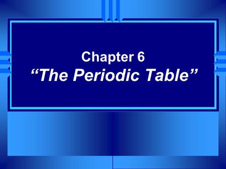 Chapter 6 “The Periodic Table”