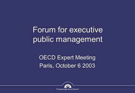 Forum for executive public management OECD Expert Meeting Paris, October 6 2003.