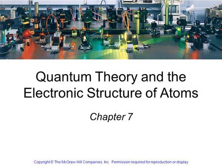 Quantum Theory and the Electronic Structure of Atoms Chapter 7 Copyright © The McGraw-Hill Companies, Inc. Permission required for reproduction or display.