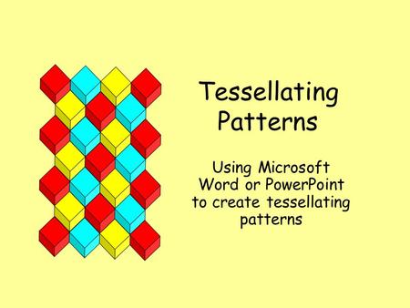 Tessellating Patterns Using Microsoft Word or PowerPoint to create tessellating patterns.