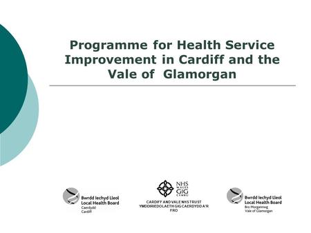 Programme for Health Service Improvement in Cardiff and the Vale of Glamorgan CARDIFF AND VALE NHS TRUST YMDDIRIEDOLAETH GIG CAERDYDD A’R FRO.