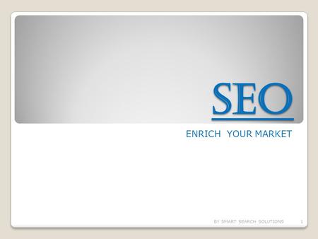 SEO ENRICH YOUR MARKET BY SMART SEARCH SOLUTIONS1.