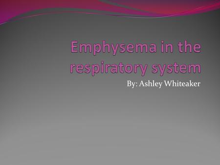 By: Ashley Whiteaker. What It Is? Emphysema is tiny air sacs in the lungs and the Alveoli fills up with air and get enlarged and damaged also you get.