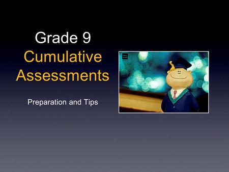 Grade 9 Cumulative Assessments Preparation and Tips.