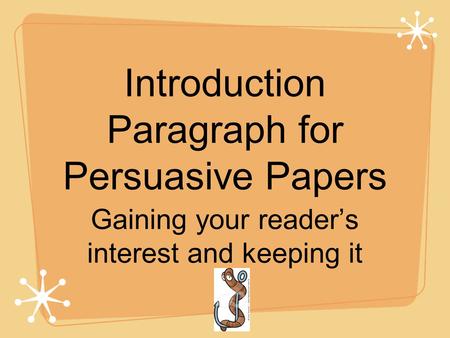 Introduction Paragraph for Persuasive Papers Gaining your reader’s interest and keeping it.