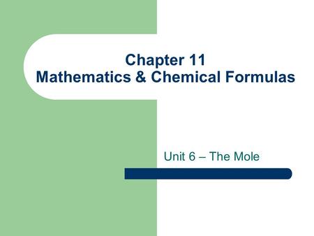 Chapter 11 Mathematics & Chemical Formulas Unit 6 – The Mole.