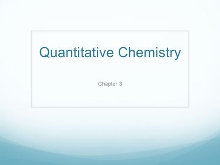 Quantitative Chemistry Chapter 3. Objectives Learning objective 1.2 The student is able to select and apply mathematical routines to mass data to identify.
