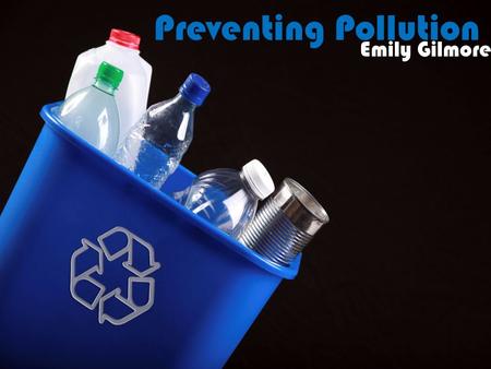 Preventing Pollution Emily Gilmore. What is Pollution? Five Different Types of Pollution: Air Pollution – Vehicles – Natural Sources Forest Fires Volcano.