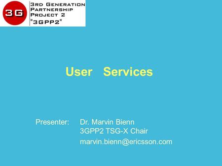 User Services Presenter: Dr. Marvin Bienn 3GPP2 TSG-X Chair