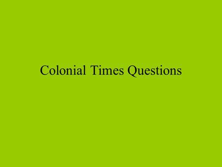 Colonial Times Questions Who lived in America before the Europeans arrived? American Indians.