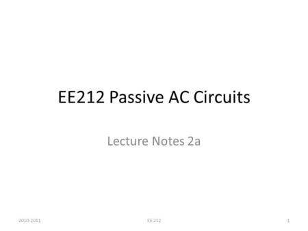 EE212 Passive AC Circuits Lecture Notes 2a 2010-20111EE 212.