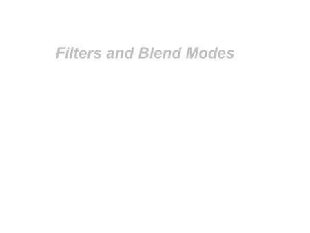 Filters and Blend Modes. Filters Filters are a method that processes the pixels of a graphic object to produce a specific visual effect Filters can only.