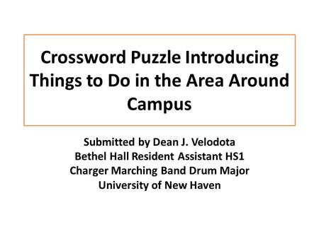 Crossword Puzzle Introducing Things to Do in the Area Around Campus Submitted by Dean J. Velodota Bethel Hall Resident Assistant HS1 Charger Marching Band.