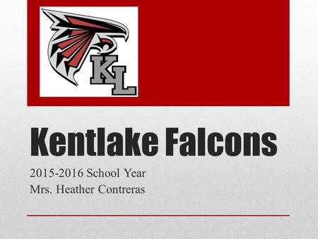 Kentlake Falcons 2015-2016 School Year Mrs. Heather Contreras.