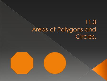  Find areas of regular polygons.  Find areas of circles.  Bet ya didn’t see THAT coming!