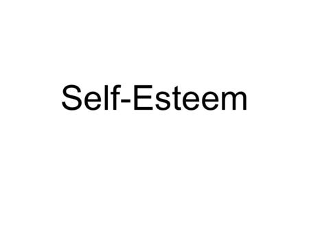 Self-Esteem. What do you think self-esteem is? Self-Esteem: A person’s overall evaluation or appraisal of his or her own worth.