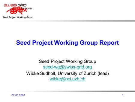 Seed Project Working Group 07.05.20071 Seed Project Working Group Report Seed Project Working Group  Wibke.