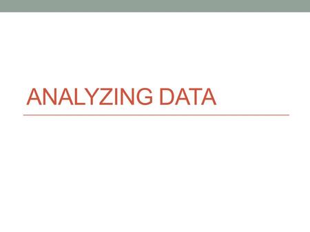 ANALYZING DATA. Interpreting and Presenting Survey Results Textbook page 375-379 Tally your information Convert to percentages Organize data into tables.