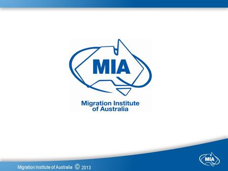 © 2013 Migration Institute of Australia. © 2013 Migration Institute of Australia.