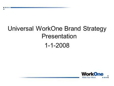 Universal WorkOne Brand Strategy Presentation 1-1-2008.