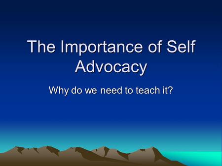 The Importance of Self Advocacy Why do we need to teach it?