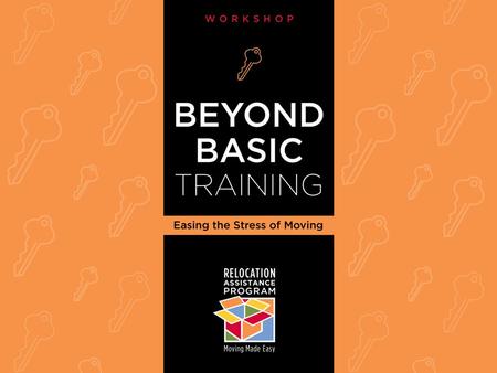 Relocation Assistance Program Beyond Basic Training Workshop Easing the Sress of Moving.